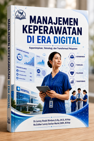 MANAJEMEN KEPERAWATAN DI ERA DIGITAL Kepemimpinan, Teknologi, dan Transformasi Pelayanan